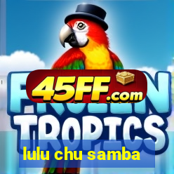 lulu chu samba